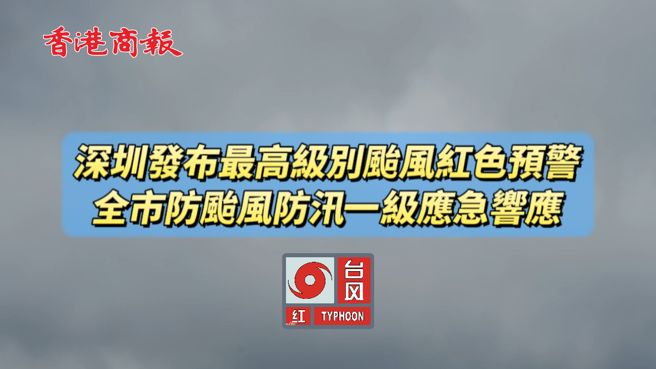 有片丨深圳發(fā)布最高級別颱風(fēng)紅色預(yù)警 全市防颱風(fēng)防汛一級應(yīng)急響應(yīng)