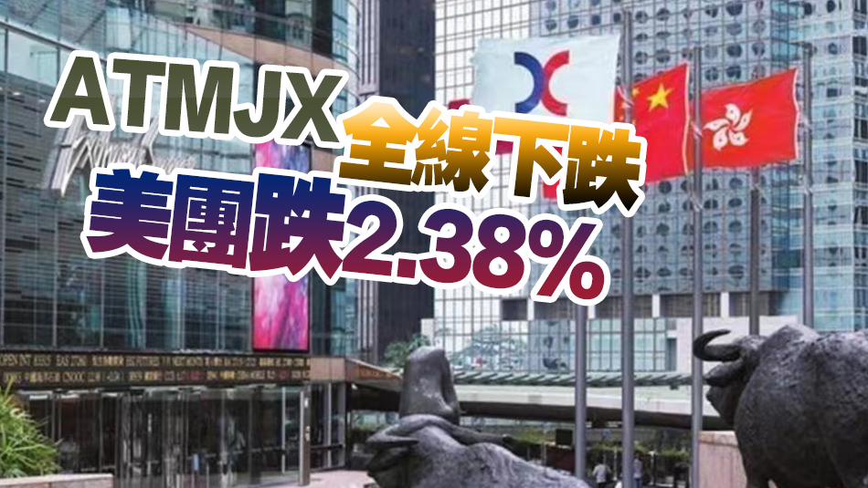 【開市焦點】港股低開186點  ATMJX全線下跌